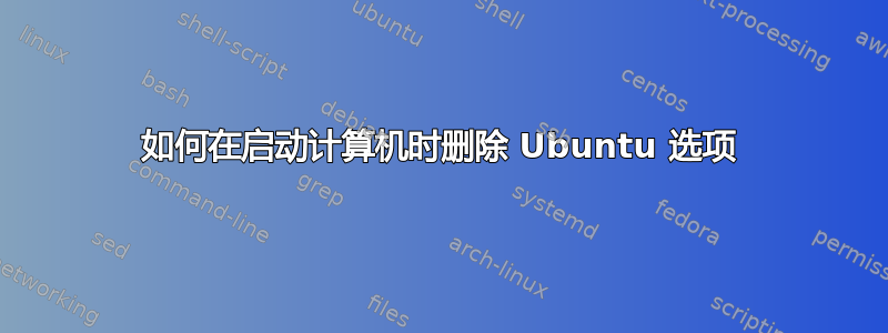 如何在启动计算机时删除 Ubuntu 选项