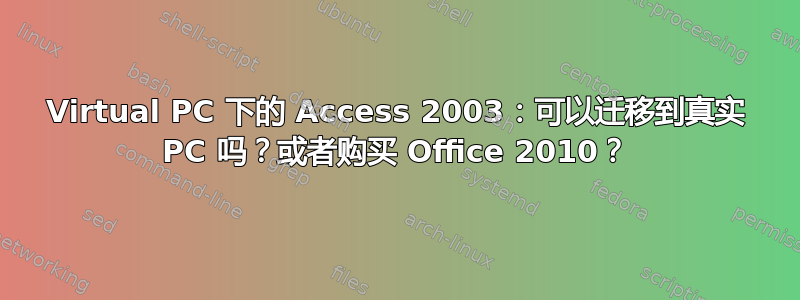 Virtual PC 下的 Access 2003：可以迁移到真实 PC 吗？或者购买 Office 2010？