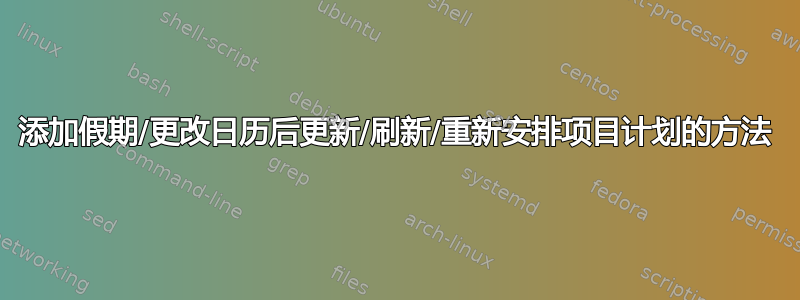 添加假期/更改日历后更新/刷新/重新安排项目计划的方法