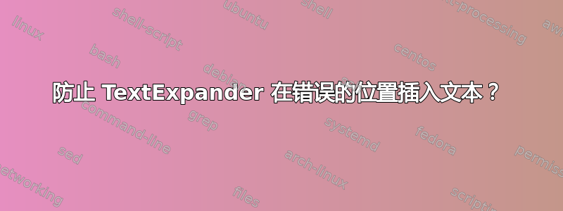 防止 TextExpander 在错误的位置插入文本？