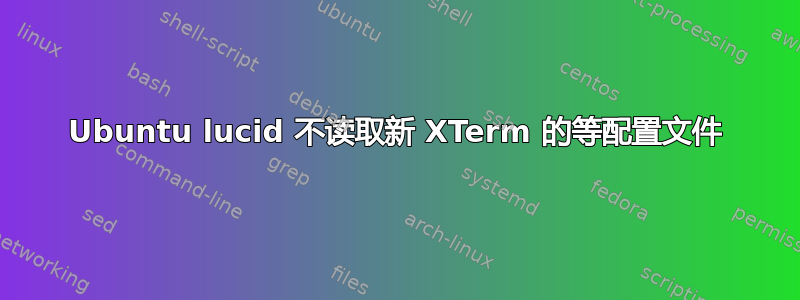 Ubuntu lucid 不读取新 XTerm 的等配置文件