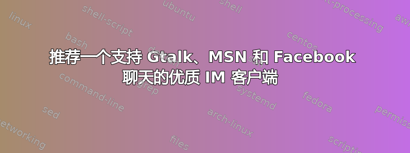 推荐一个支持 Gtalk、MSN 和 Facebook 聊天的优质 IM 客户端 