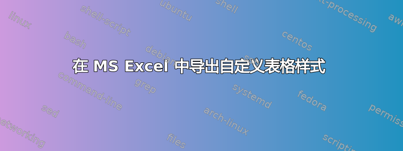 在 MS Excel 中导出自定义表格样式