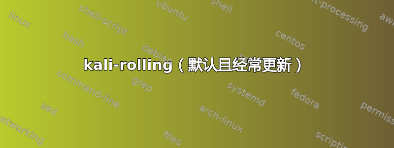 kali-rolling（默认且经常更新）