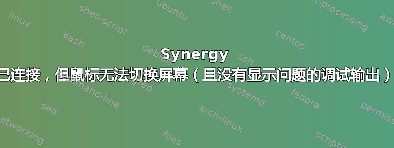 Synergy 已连接，但鼠标无法切换屏幕（且没有显示问题的调试输出）