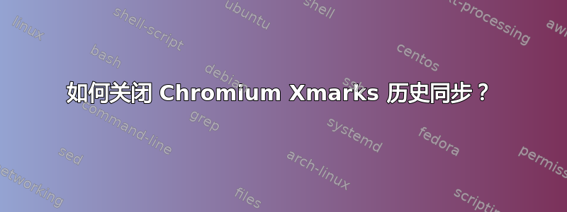 如何关闭 Chromium Xmarks 历史同步？