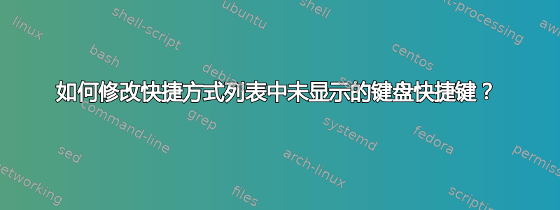 如何修改快捷方式列表中未显示的键盘快捷键？