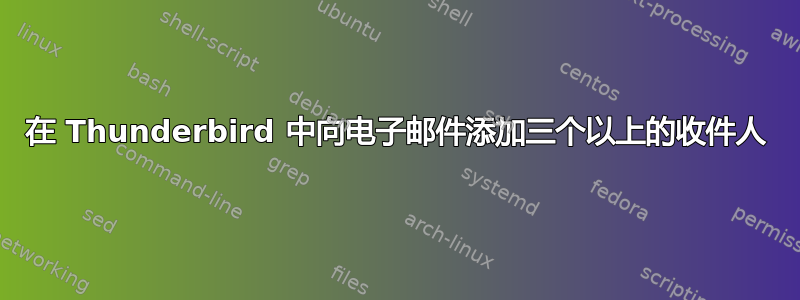 在 Thunderbird 中向电子邮件添加三个以上的收件人