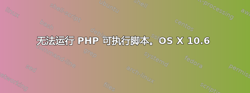 无法运行 PHP 可执行脚本。OS X 10.6