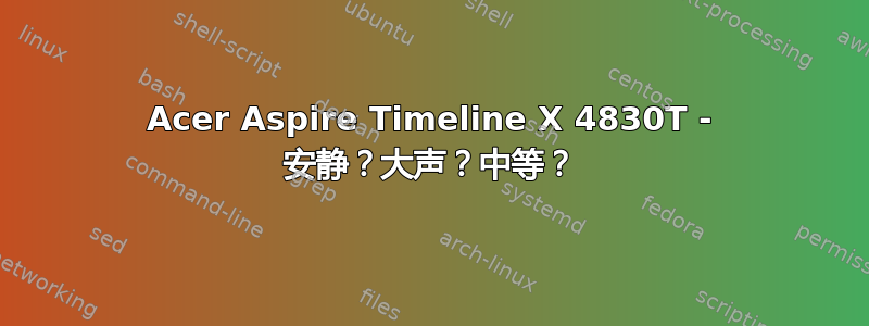 Acer Aspire Timeline X 4830T - 安静？大声？中等？