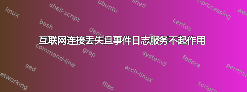 互联网连接丢失且事件日志服务不起作用