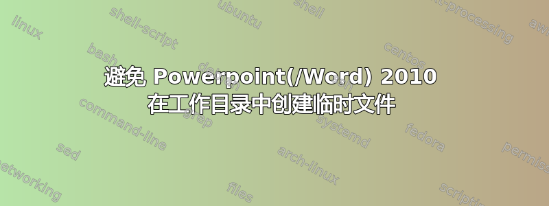 避免 Powerpoint(/Word) 2010 在工作目录中创建临时文件