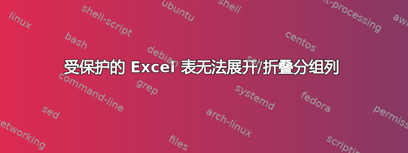 受保护的 Excel 表无法展开/折叠分组列