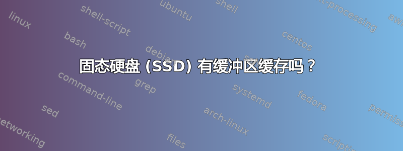 固态硬盘 (SSD) 有缓冲区缓存吗？