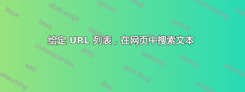 给定 URL 列表，在网页中搜索文本