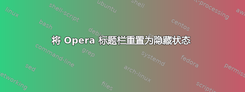 将 Opera 标题栏重置为隐藏状态