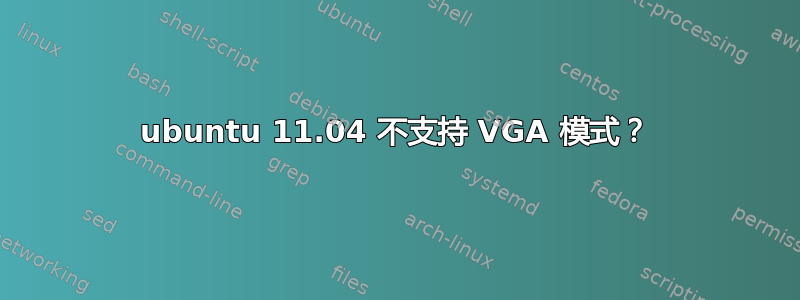 ubuntu 11.04 不支持 VGA 模式？