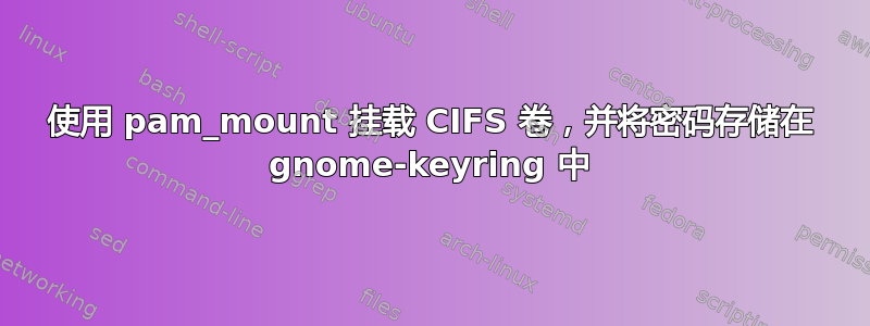 使用 pam_mount 挂载 CIFS 卷，并将密码存储在 gnome-keyring 中