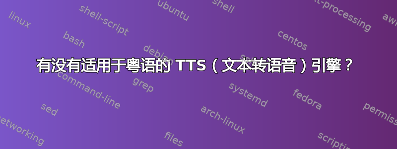 有没有适用于粤语的 TTS（文本转语音）引擎？