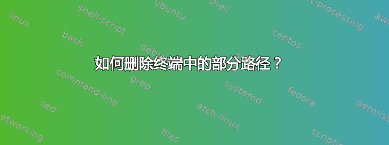 如何删除终端中的部分路径？ 