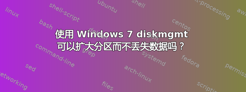 使用 Windows 7 diskmgmt 可以扩大分区而不丢失数据吗？