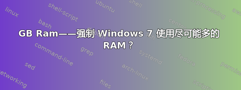 16GB Ram——强制 Windows 7 使用尽可能多的 RAM？