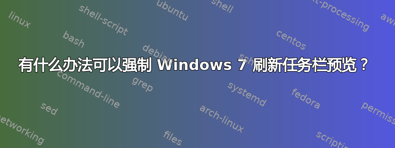 有什么办法可以强制 Windows 7 刷新任务栏预览？