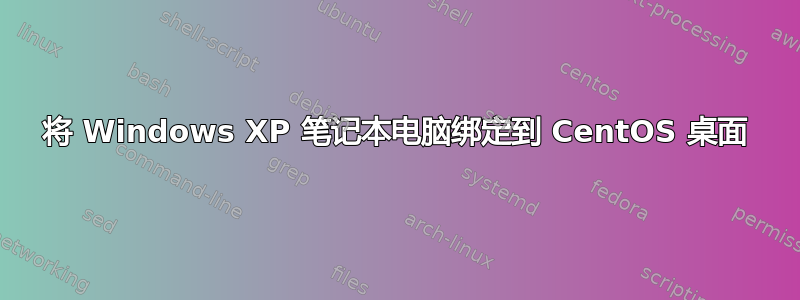 将 Windows XP 笔记本电脑绑定到 CentOS 桌面