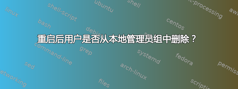 重启后用户是否从本地管理员组中删除？