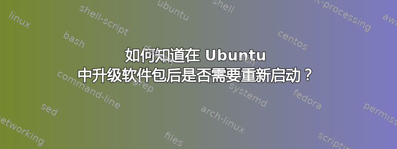 如何知道在 Ubuntu 中升级软件包后是否需要重新启动？