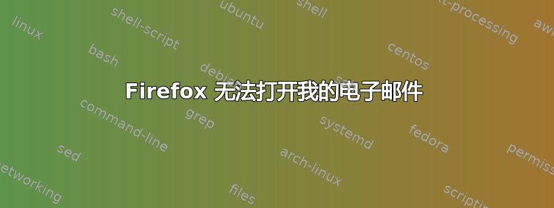 Firefox 无法打开我的电子邮件