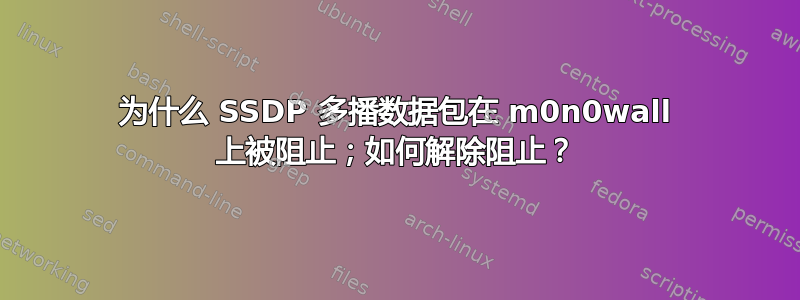 为什么 SSDP 多播数据包在 m0n0wall 上被阻止；如何解除阻止？