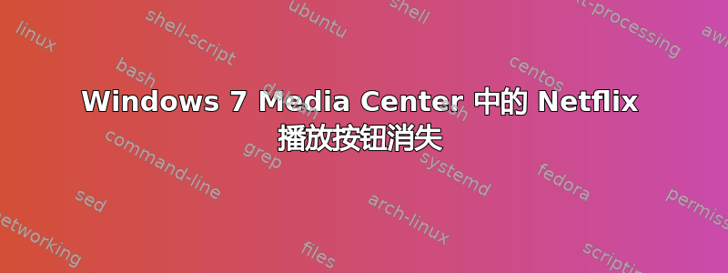 Windows 7 Media Center 中的 Netflix 播放按钮消失