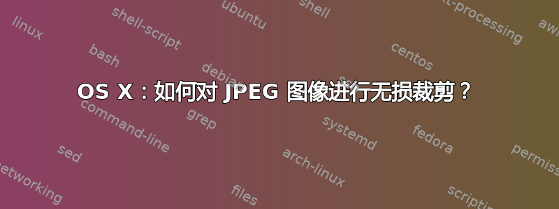 OS X：如何对 JPEG 图像进行无损裁剪？