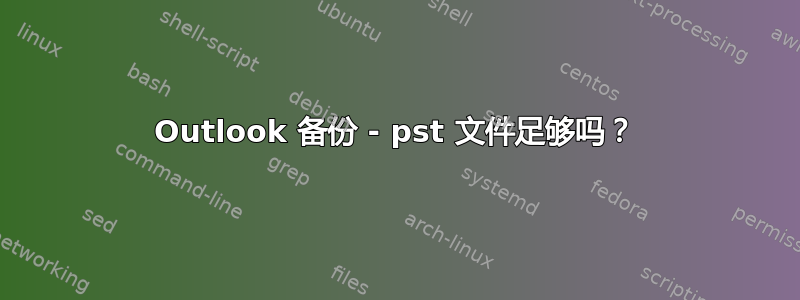 Outlook 备份 - pst 文件足够吗？