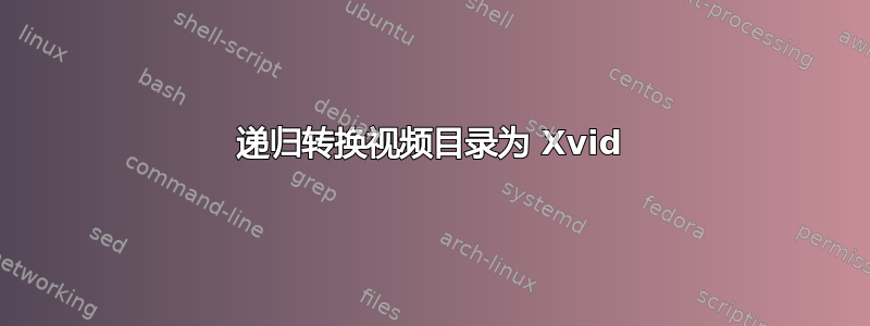 递归转换视频目录为 Xvid