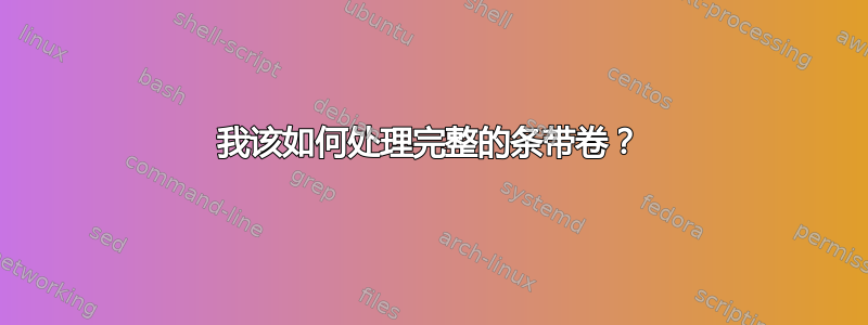 我该如何处理完整的条带卷？