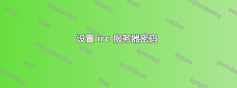 设置 irc 服务器密码