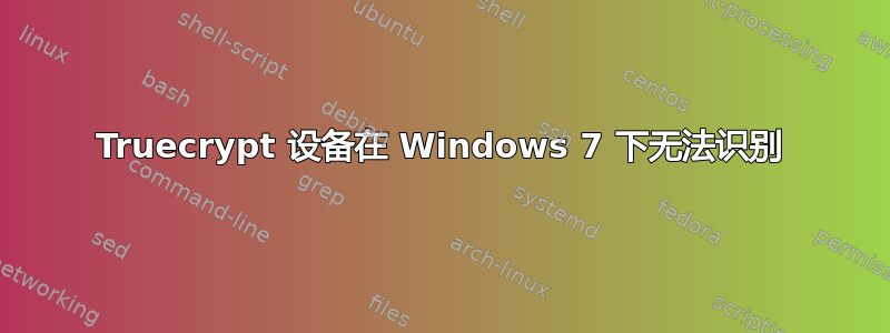 Truecrypt 设备在 Windows 7 下无法识别