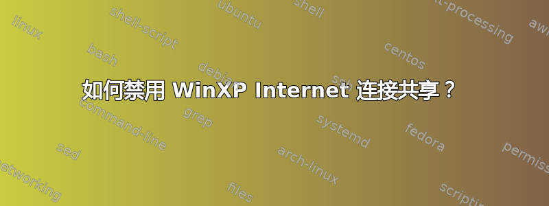 如何禁用 WinXP Internet 连接共享？