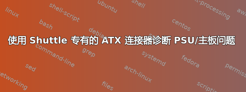 使用 Shuttle 专有的 ATX 连接器诊断 PSU/主板问题