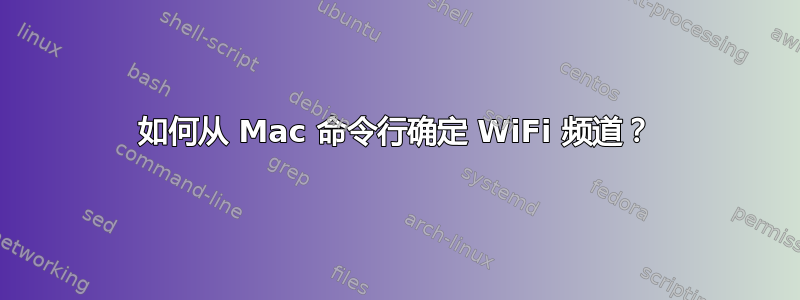 如何从 Mac 命令行确定 WiFi 频道？