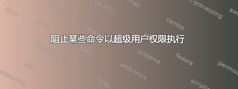 阻止某些命令以超级用户权限执行