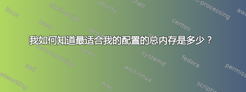 我如何知道最适合我的配置的总内存是多少？