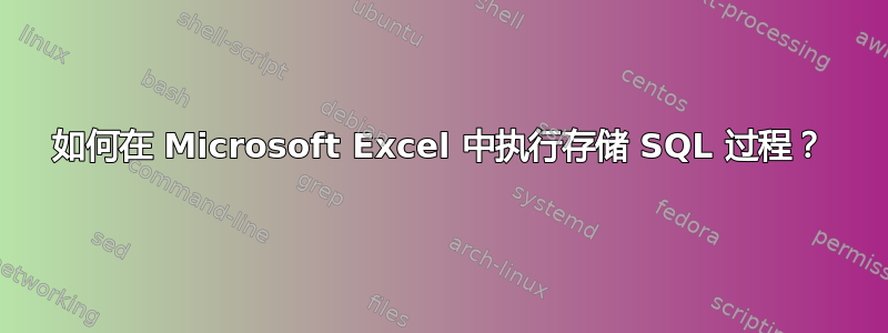 如何在 Microsoft Excel 中执行存储 SQL 过程？