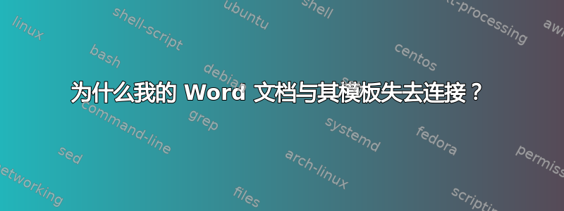 为什么我的 Word 文档与其模板失去连接？