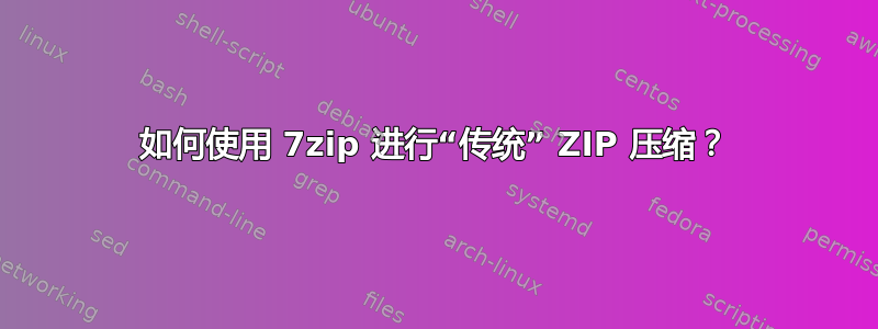 如何使用 7zip 进行“传统” ZIP 压缩？