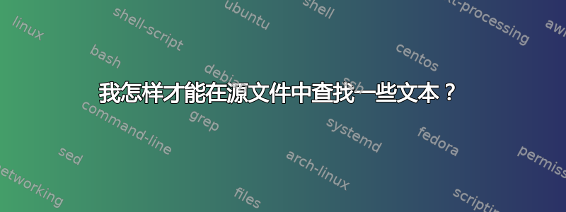 我怎样才能在源文件中查找一些文本？