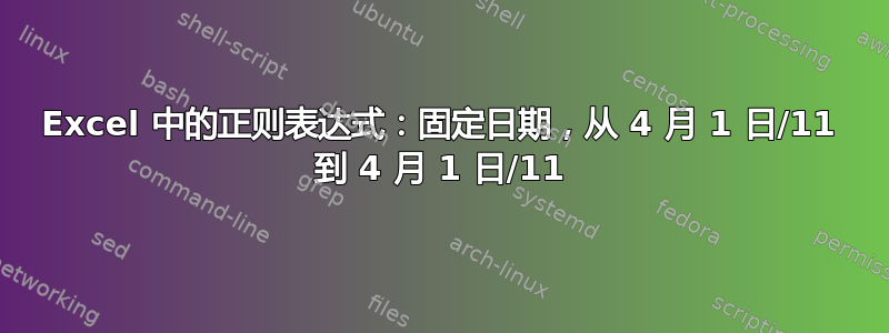 Excel 中的正则表达式：固定日期，从 4 月 1 日/11 到 4 月 1 日/11