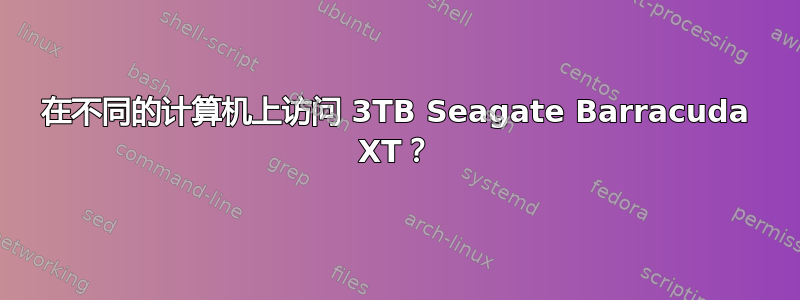 在不同的计算机上访问 3TB Seagate Barracuda XT？